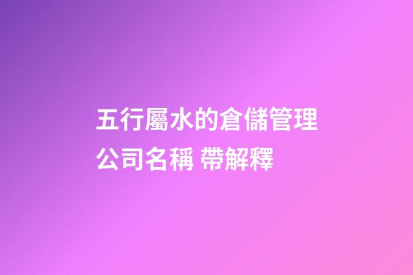 五行屬水的倉儲管理公司名稱 帶解釋-第1張-公司起名-玄機(jī)派